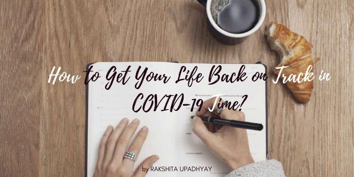 How to Get Your Life Back on Track in The COVID-19 Time?