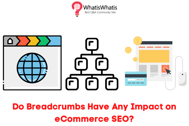 Do Breadcrumbs Have Any Impact on eCommerce SEO? - WhatisWhatis